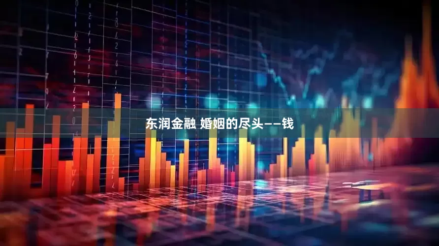 东润金融 婚姻的尽头——钱